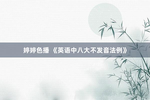 婷婷色播 《英语中八大不发音法例》