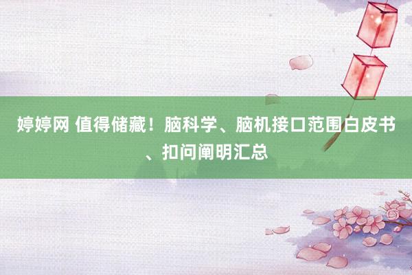 婷婷网 值得储藏！脑科学、脑机接口范围白皮书、扣问阐明汇总
