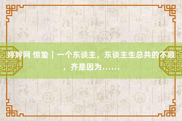 婷婷网 惊蛰┃一个东谈主，东谈主生总共的不顺，齐是因为……
